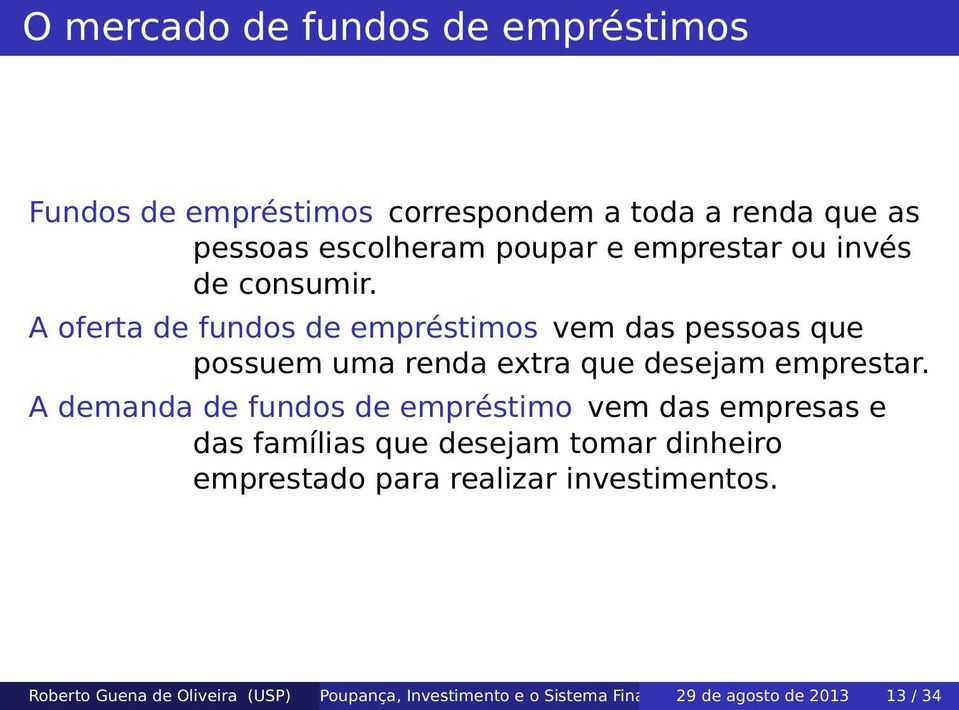 A oferta de fundos de empréstimos vem das pessoas que possuem uma renda extra que desejam emprestar.