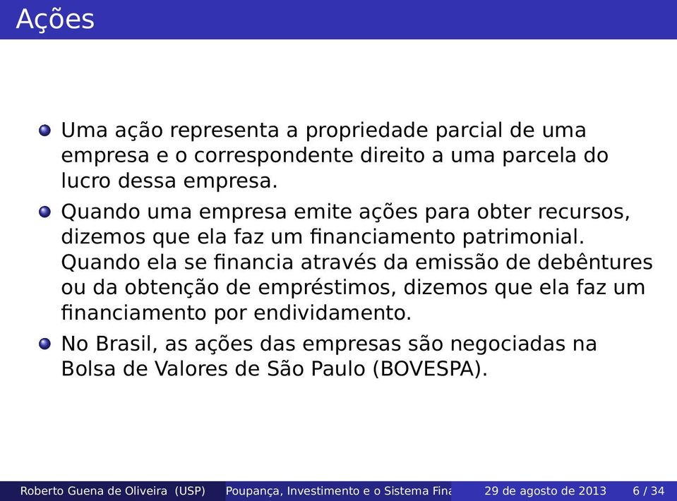 Quando ela se financia através da emissão de debêntures ou da obtenção de empréstimos, dizemos que ela faz um financiamento por