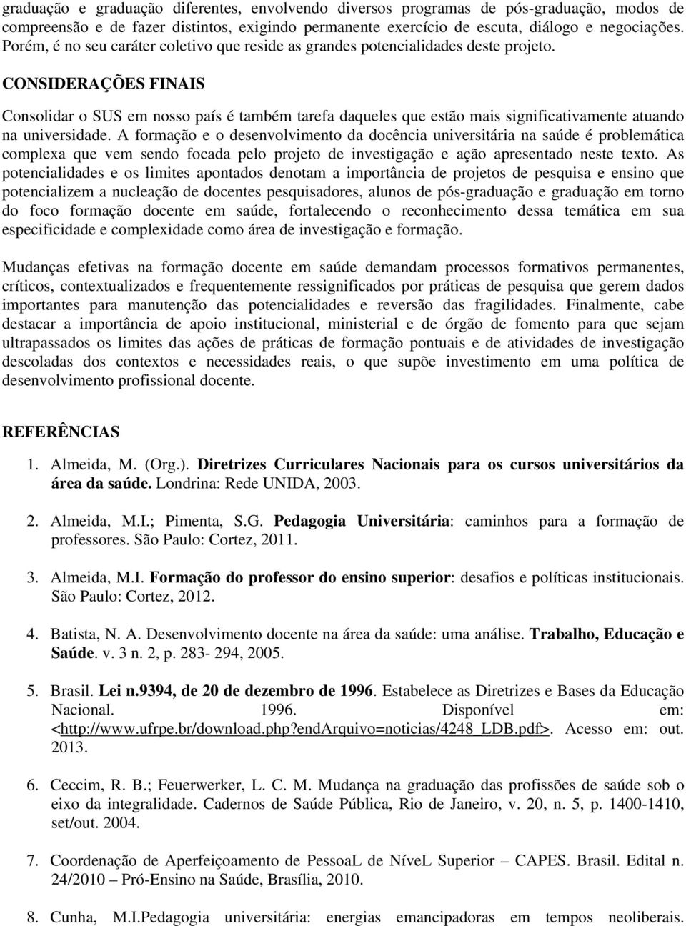 CONSIDERAÇÕES FINAIS Consolidar o SUS em nosso país é também tarefa daqueles que estão mais significativamente atuando na universidade.