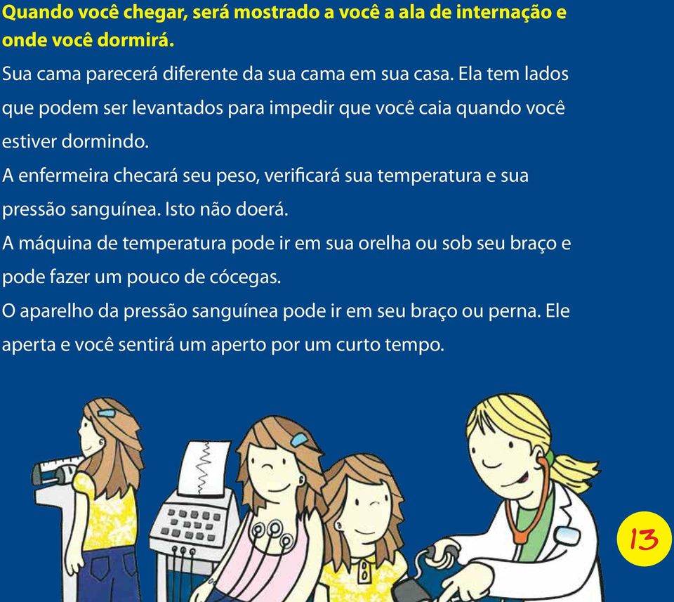 A enfermeira checará seu peso, verificará sua temperatura e sua pressão sanguínea. Isto não doerá.