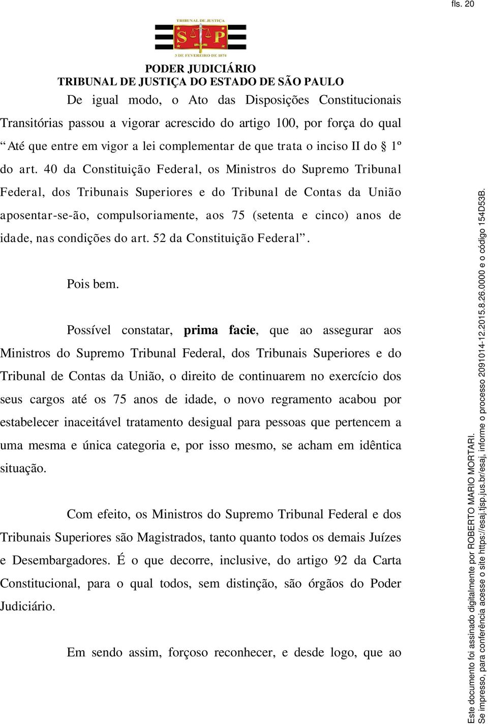 40 da Constituição Federal, os Ministros do Supremo Tribunal Federal, dos Tribunais Superiores e do Tribunal de Contas da União aposentar-se-ão, compulsoriamente, aos 75 (setenta e cinco) anos de