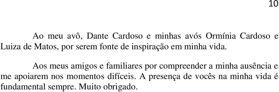 Aos meus amigos e familiares por compreender a minha ausência e me