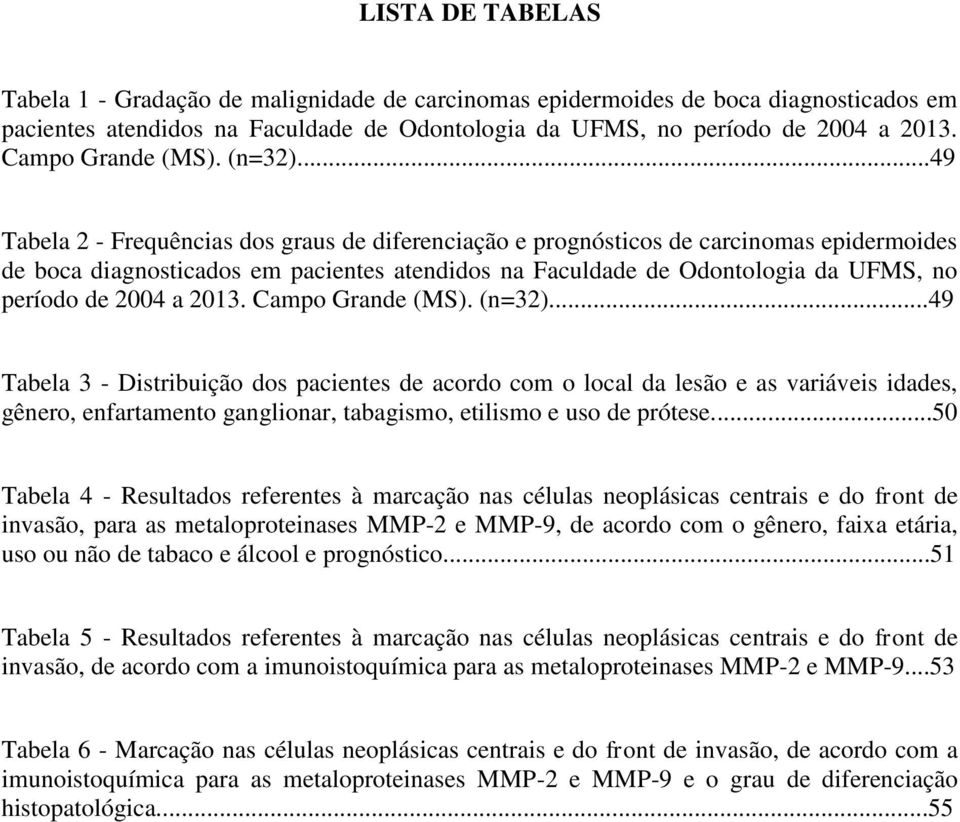 ..49 Tabela 2 - Frequências dos graus de diferenciação e prognósticos de carcinomas epidermoides de boca diagnosticados em pacientes atendidos na Faculdade de Odontologia da UFMS, no período de 2004