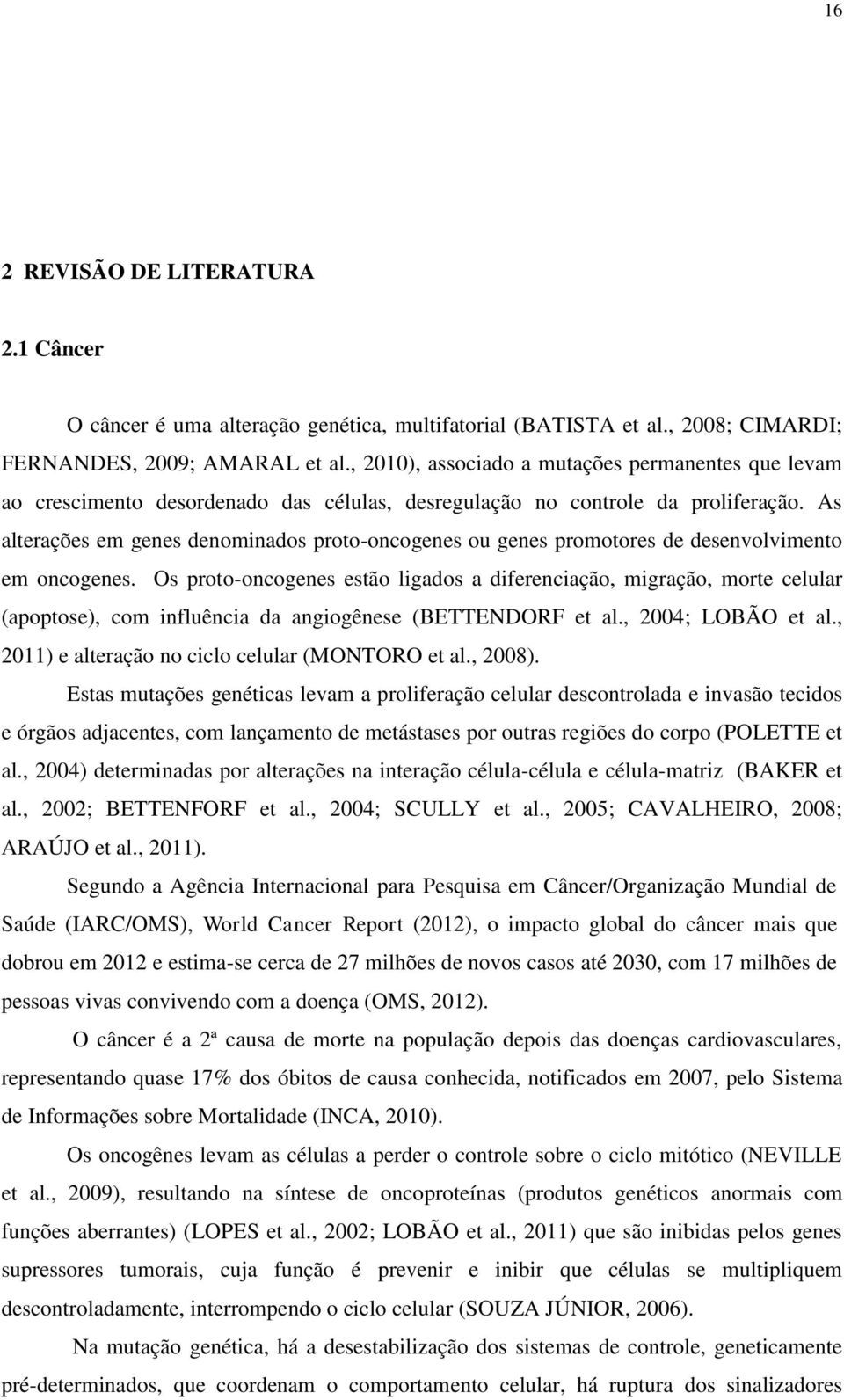 As alterações em genes denominados proto-oncogenes ou genes promotores de desenvolvimento em oncogenes.