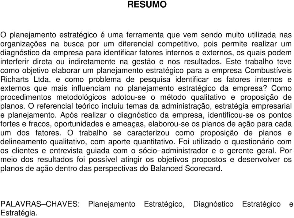 Este trabalho teve como objetivo elaborar um planejamento estratégico para a empresa Combustíveis Richarts Ltda.