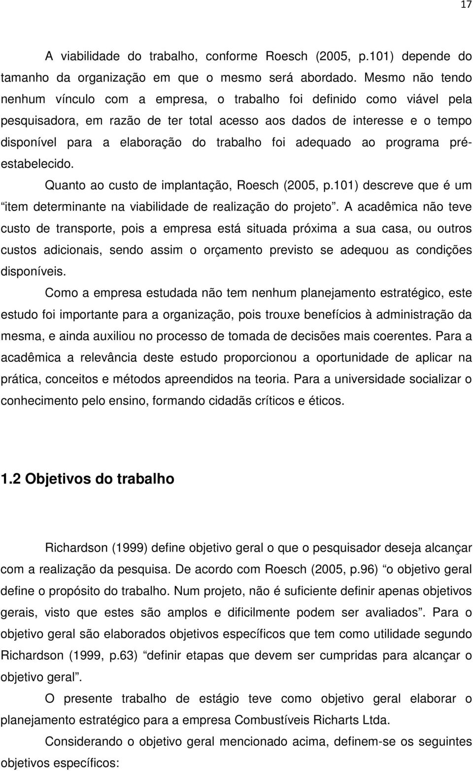 trabalho foi adequado ao programa préestabelecido. Quanto ao custo de implantação, Roesch (2005, p.101) descreve que é um item determinante na viabilidade de realização do projeto.