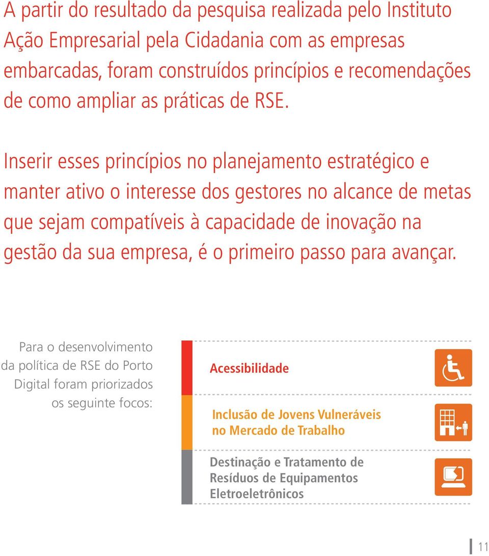 Inserir esses princípios no planejamento estratégico e manter ativo o interesse dos gestores no alcance de metas que sejam compatíveis à capacidade de inovação na