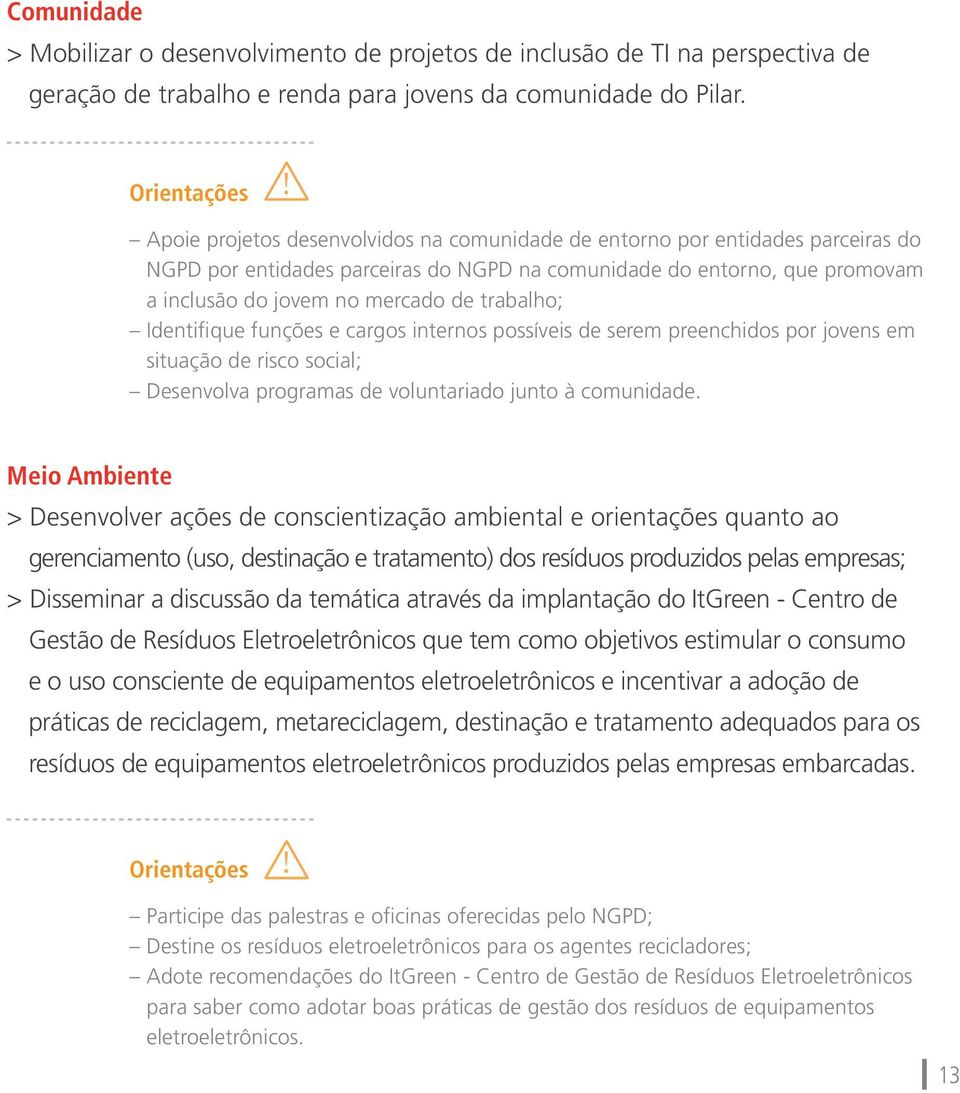 de trabalho; Identifique funções e cargos internos possíveis de serem preenchidos por jovens em situação de risco social; Desenvolva programas de voluntariado junto à comunidade.