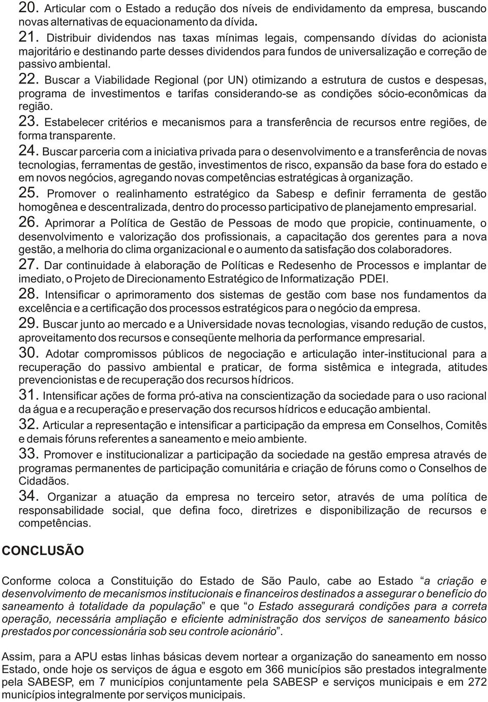 Buscar a Viabilidade Regional (por UN) otimizando a estrutura de custos e despesas, programa de investimentos e tarifas considerando-se as condições sócio-econômicas da região. 23.