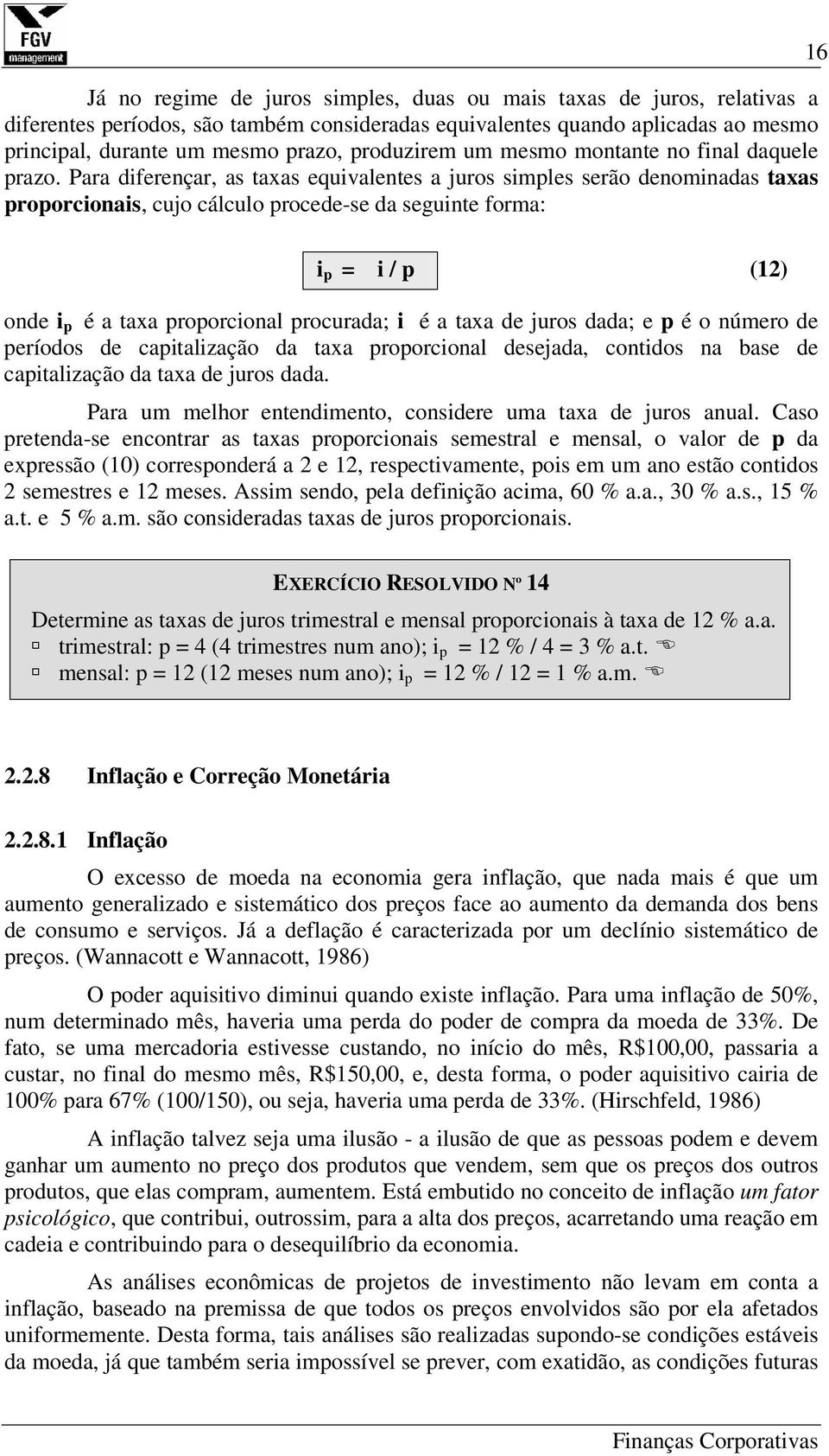 Para diferençar, as taxas equivalentes a juros simples serão denominadas taxas proporcionais, cujo cálculo procede-se da seguinte forma: 16 i p = i / p (12) onde i p é a taxa proporcional procurada;