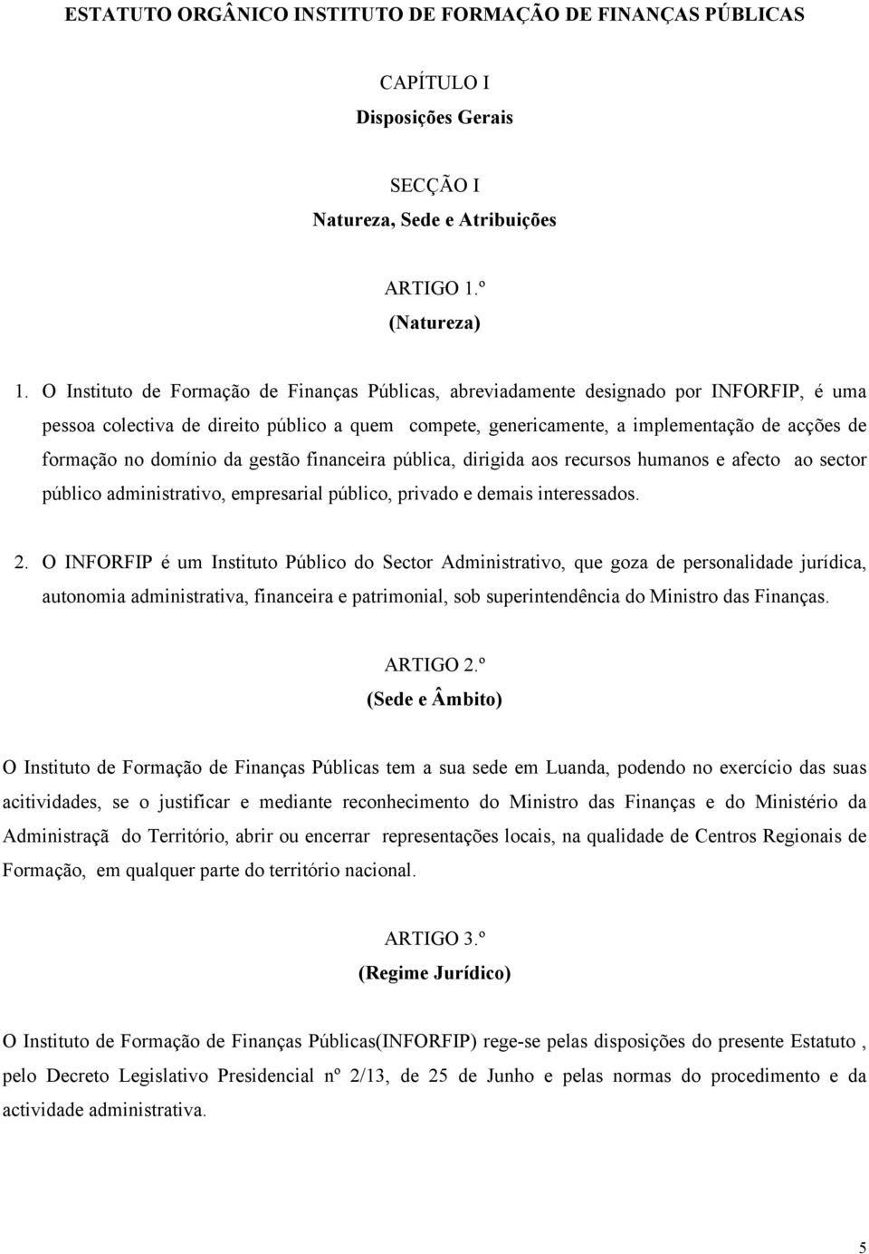 domínio da gestão financeira pública, dirigida aos recursos humanos e afecto ao sector público administrativo, empresarial público, privado e demais interessados. 2.