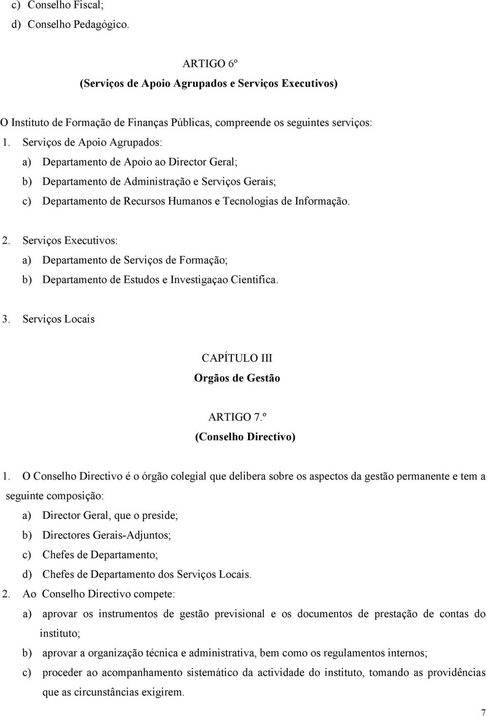 Serviços Executivos: a) Departamento de Serviços de Formação; b) Departamento de Estudos e Investigaçao Cientifica. 3. Serviços Locais CAPÍTULO III Orgãos de Gestão ARTIGO 7.º (Conselho Directivo) 1.