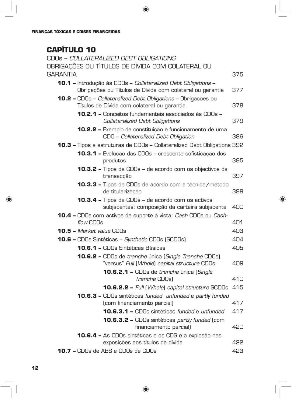 2 CDOs Collateralized Debt Obligations Obrigações ou Títulos de Dívida com colateral ou garantia 378 10.2.1 Conceitos fundamentais associados às CDOs Collateralized Debt Obligations 379 10.2.2 Exemplo de constituição e funcionamento de uma CDO Collateralized Debt Obligation 386 10.