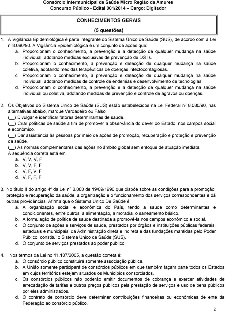 Proporcionam o conhecimento, a prevenção e a detecção de qualquer mudança na saúde individual, adotando medidas exclusivas de prevenção de DSTs. b.