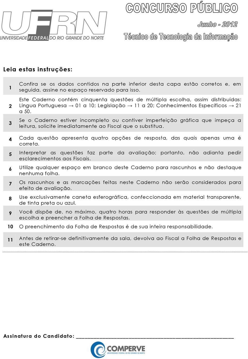 Se o Caderno estiver incompleto ou contiver imperfeição gráfica que impeça a leitura, solicite imediatamente ao Fiscal que o substitua.