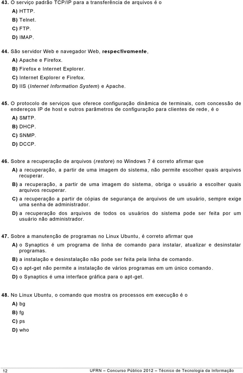 O protocolo de serviços que oferece configuração dinâmica de terminais, com concessão de endereços IP de host e outros parâmetros de configuração para clientes de rede, é o A) SMTP. B) DHCP. C) SNMP.