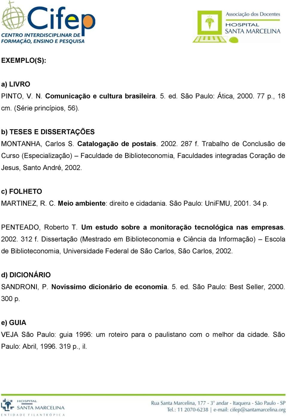 São Paulo: UniFMU, 2001. 34 p. PENTEADO, Roberto T. Um estudo sobre a monitoração tecnológica nas empresas. 2002. 312 f.