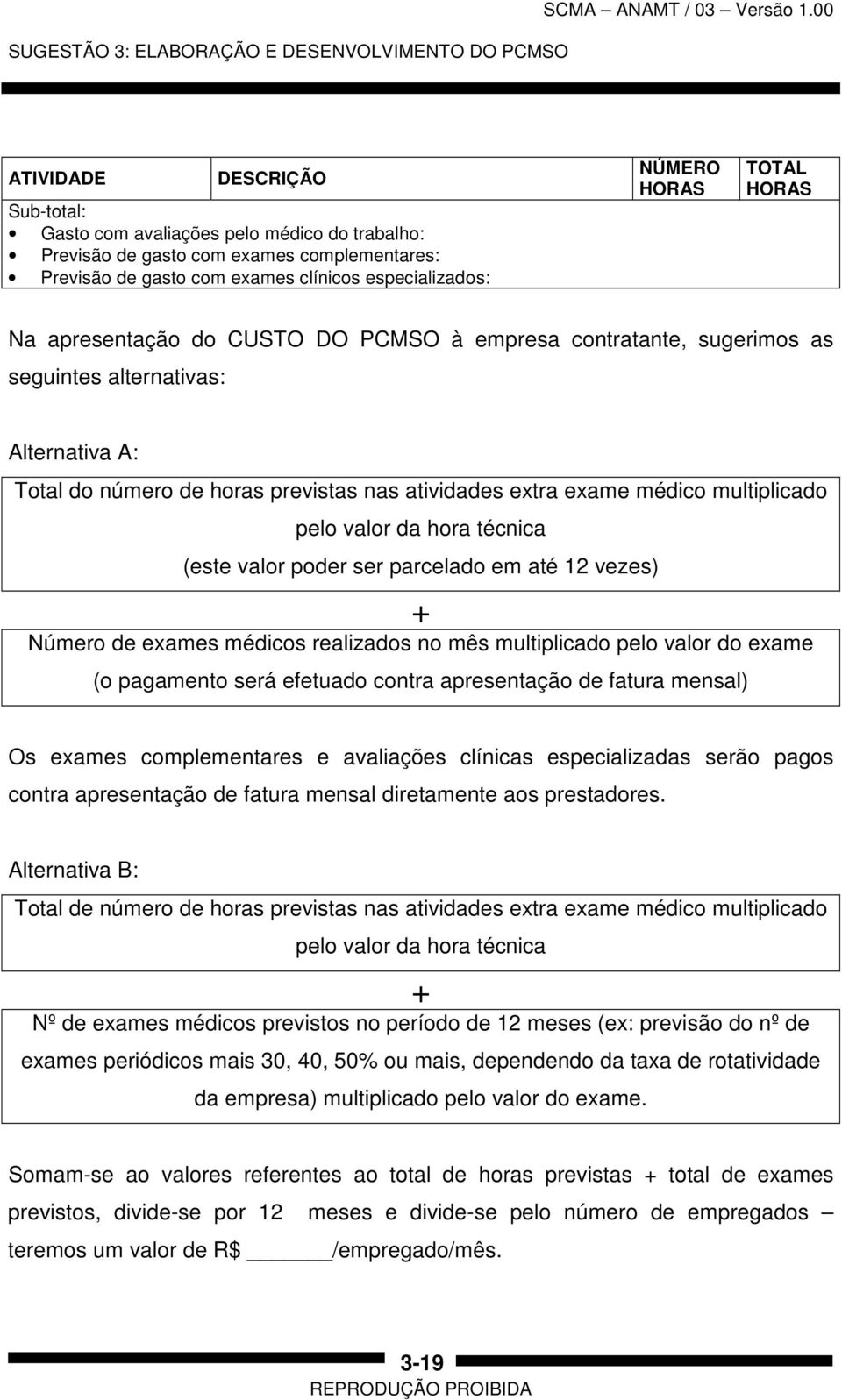 HORAS Na apresentação do CUSTO DO PCMSO à empresa contratante, sugerimos as seguintes alternativas: Alternativa A: Total do número de horas previstas nas atividades extra exame médico multiplicado