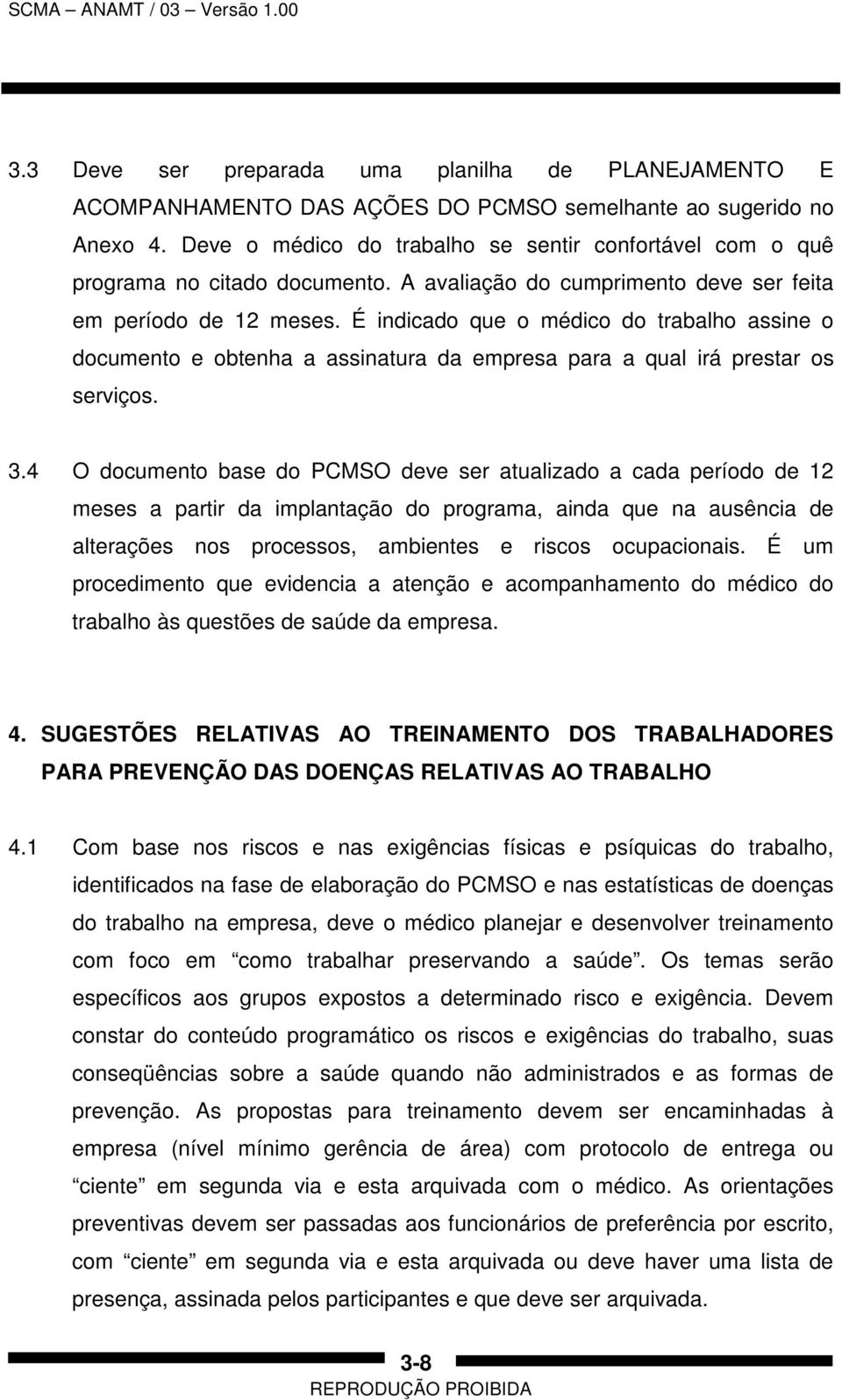 É indicado que o médico do trabalho assine o documento e obtenha a assinatura da empresa para a qual irá prestar os serviços. 3.