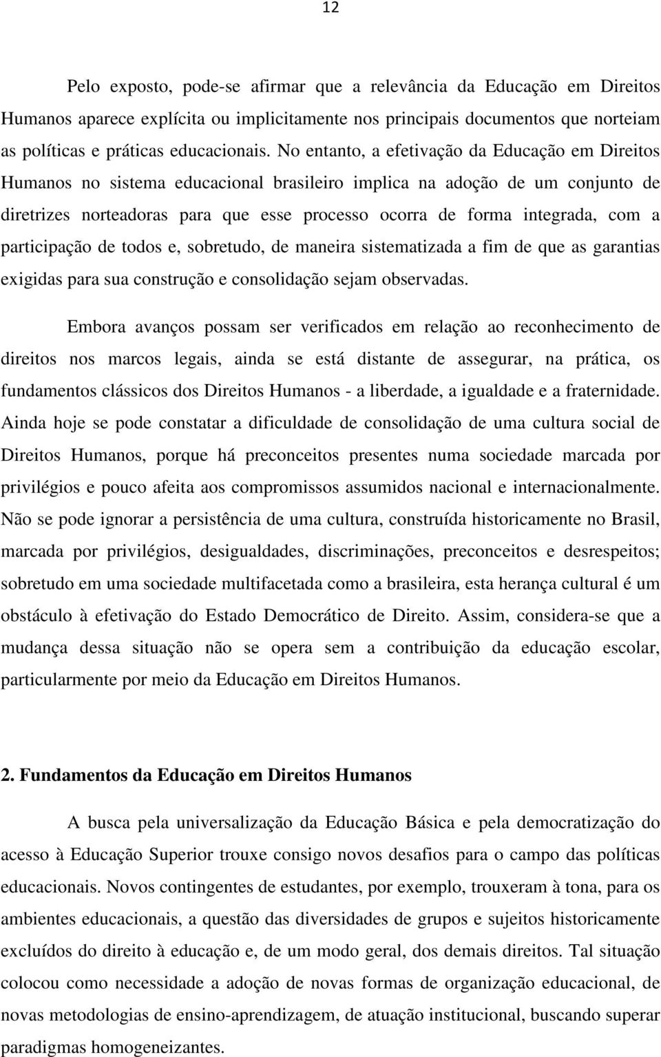 com a participação de todos e, sobretudo, de maneira sistematizada a fim de que as garantias exigidas para sua construção e consolidação sejam observadas.