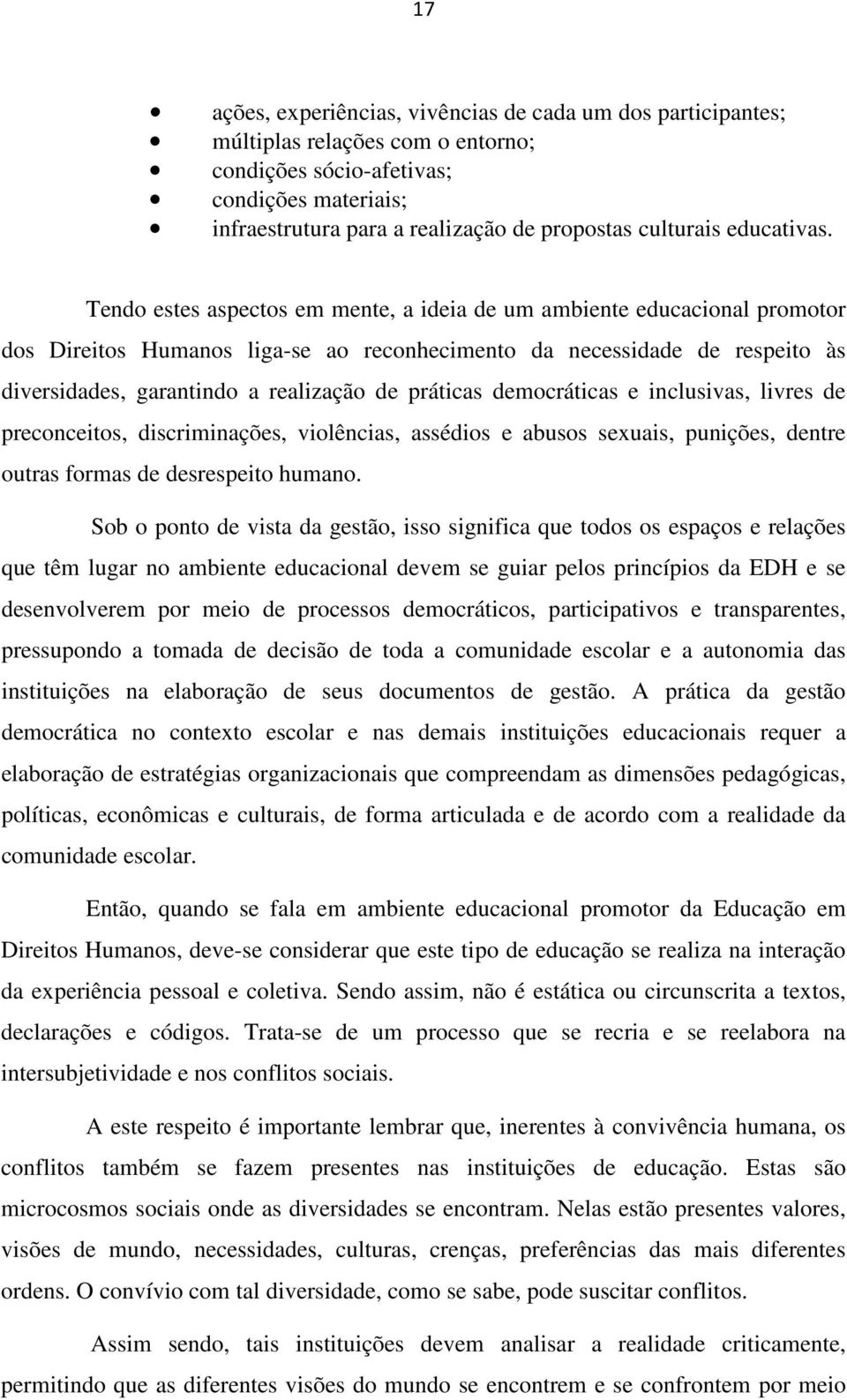 Tendo estes aspectos em mente, a ideia de um ambiente educacional promotor dos Direitos Humanos liga-se ao reconhecimento da necessidade de respeito às diversidades, garantindo a realização de