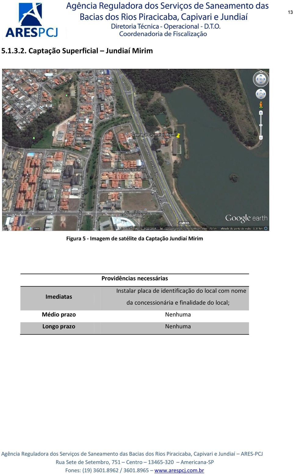 Imediatas Médio prazo Longo prazo Instalar placa de identificação do local com nome da concessionária e finalidade do