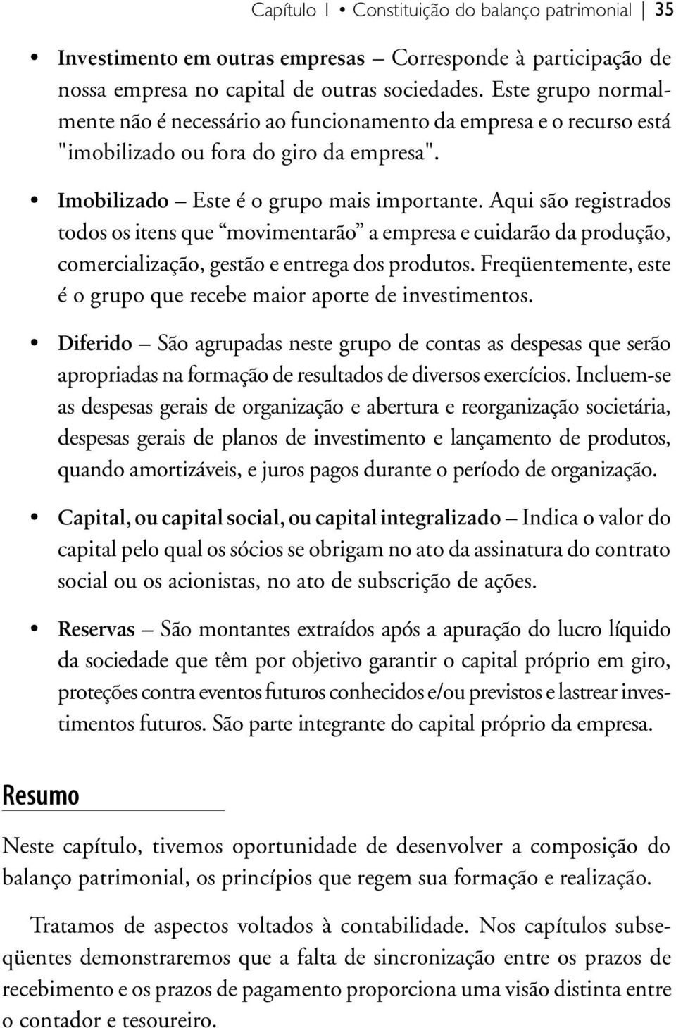 Aqui são registrados todos os itens que movimentarão a empresa e cuidarão da produção, comercialização, gestão e entrega dos produtos.