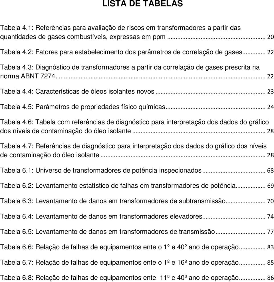.. 23 Tabela 4.5: Parâmetros de propriedades físico químicas... 24 Tabela 4.