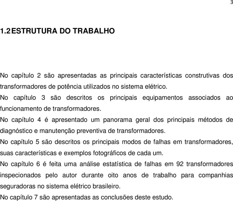 No capítulo 4 é apresentado um panorama geral dos principais métodos de diagnóstico e manutenção preventiva de transformadores.