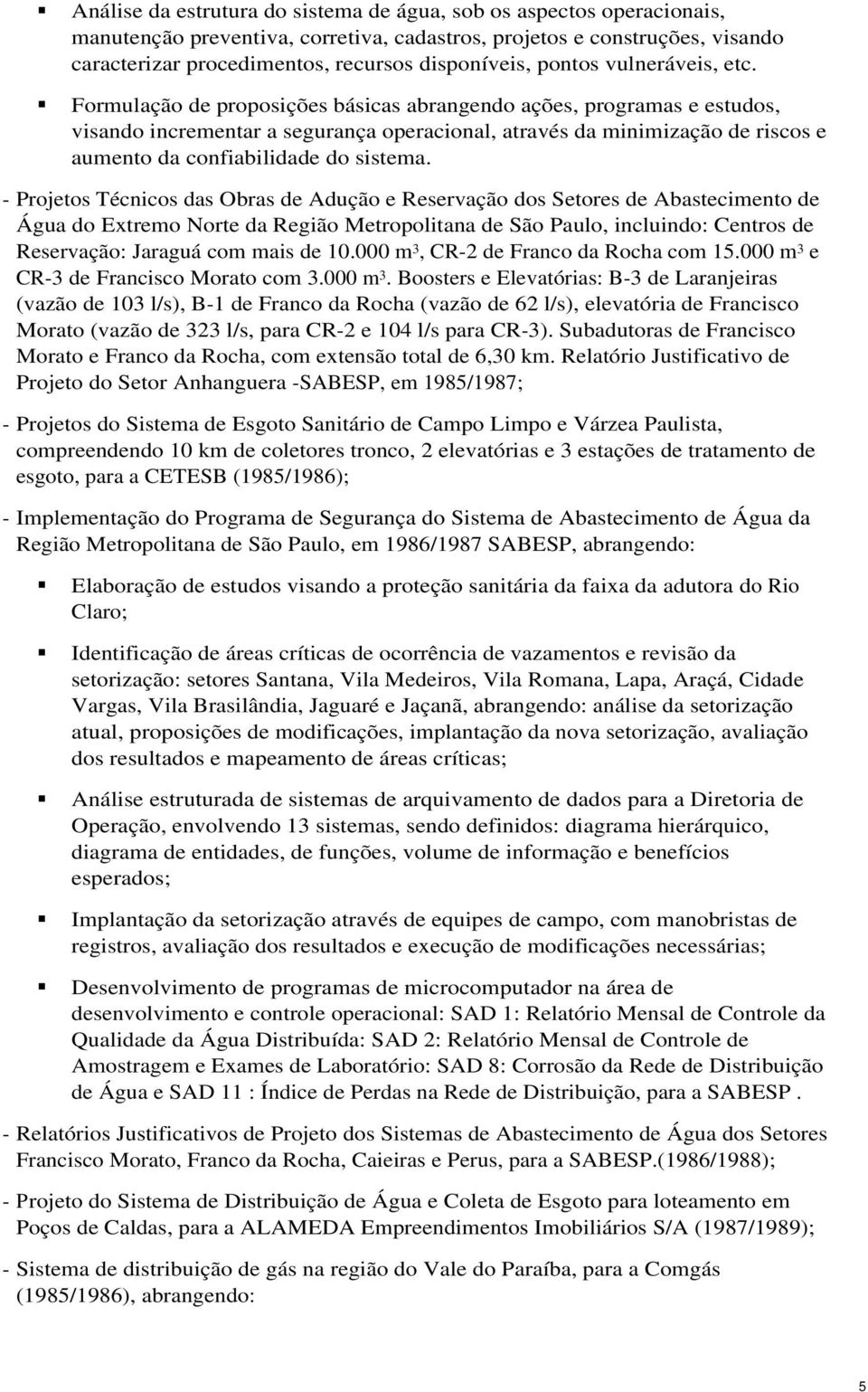 - Prjets Técnics das Obras de Aduçã e Reservaçã ds Setres de Abasteciment de Água d Extrem Nrte da Regiã Metrplitana de Sã Paul, incluind: Centrs de Reservaçã: Jaraguá cm mais de 10.