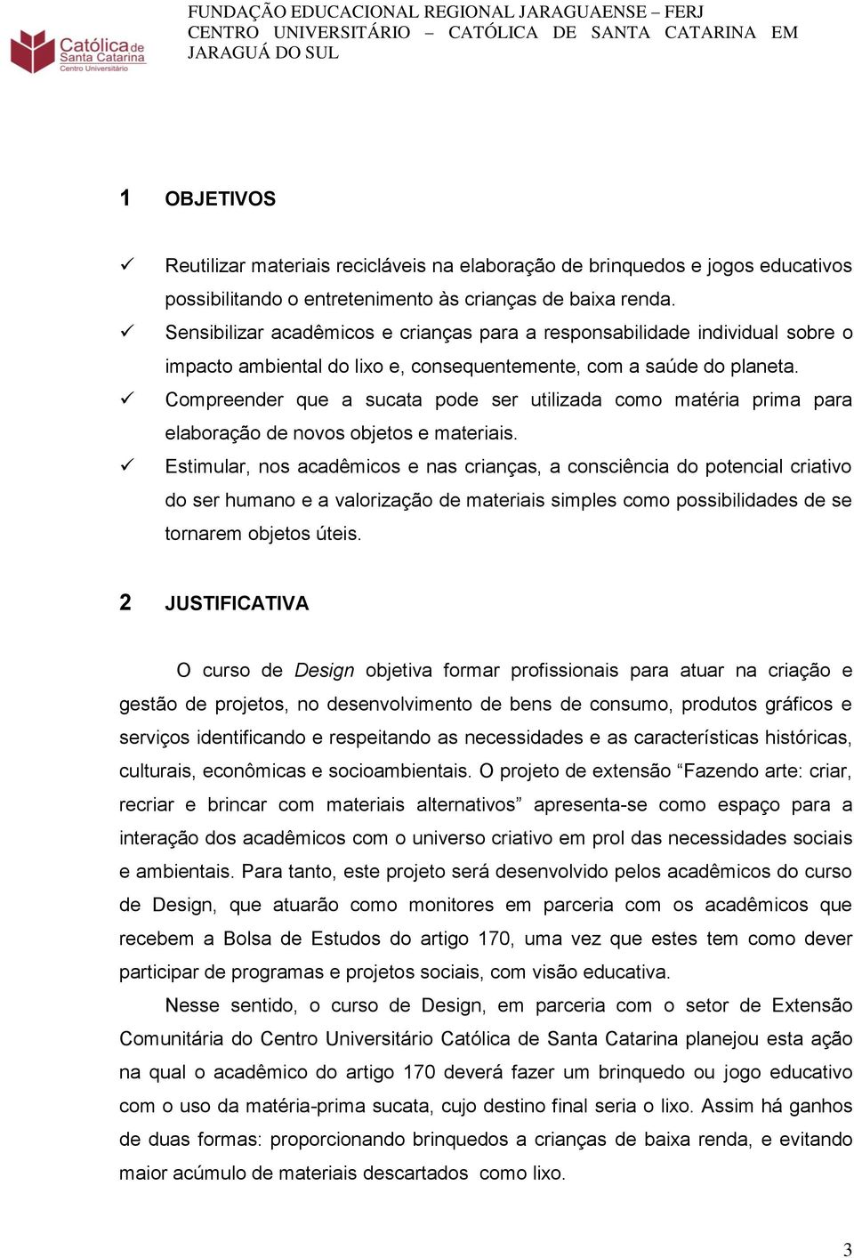 Compreender que a sucata pode ser utilizada como matéria prima para elaboração de novos objetos e materiais.