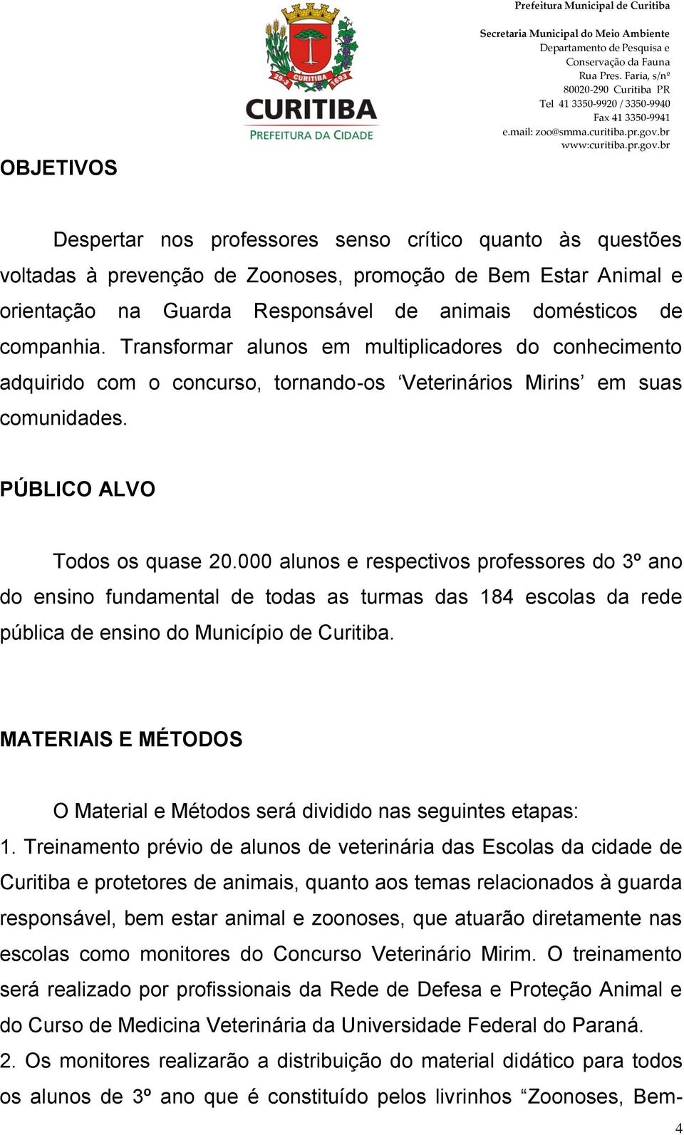 000 alunos e respectivos professores do 3º ano do ensino fundamental de todas as turmas das 184 escolas da rede pública de ensino do Município de Curitiba.