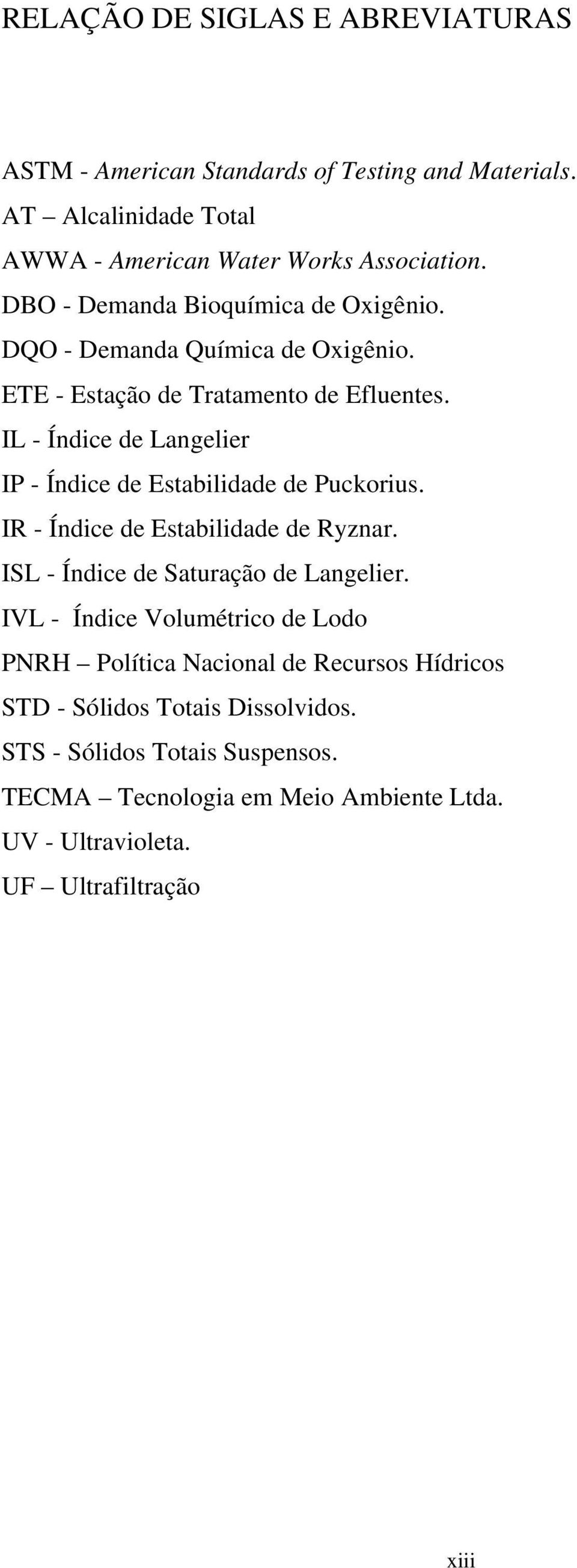 IL - Índice de Langelier IP - Índice de Estabilidade de Puckorius. IR - Índice de Estabilidade de Ryznar. ISL - Índice de Saturação de Langelier.