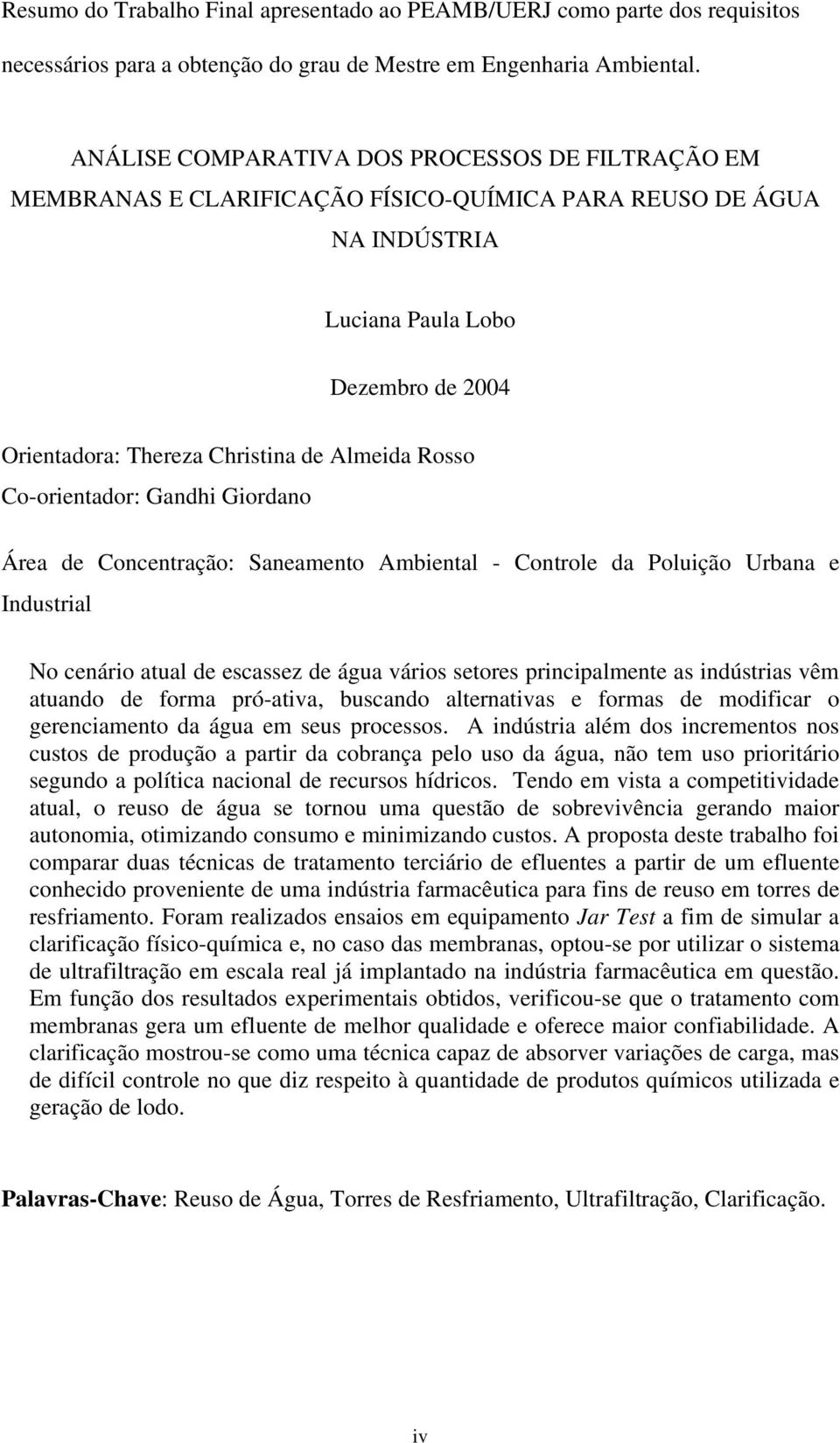 Rosso Co-orientador: Gandhi Giordano Área de Concentração: Saneamento Ambiental - Controle da Poluição Urbana e Industrial No cenário atual de escassez de água vários setores principalmente as