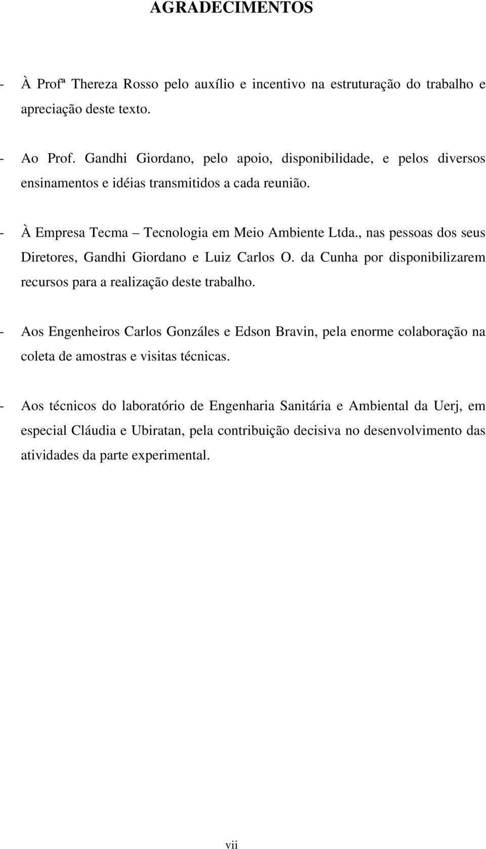 , nas pessoas dos seus Diretores, Gandhi Giordano e Luiz Carlos O. da Cunha por disponibilizarem recursos para a realização deste trabalho.