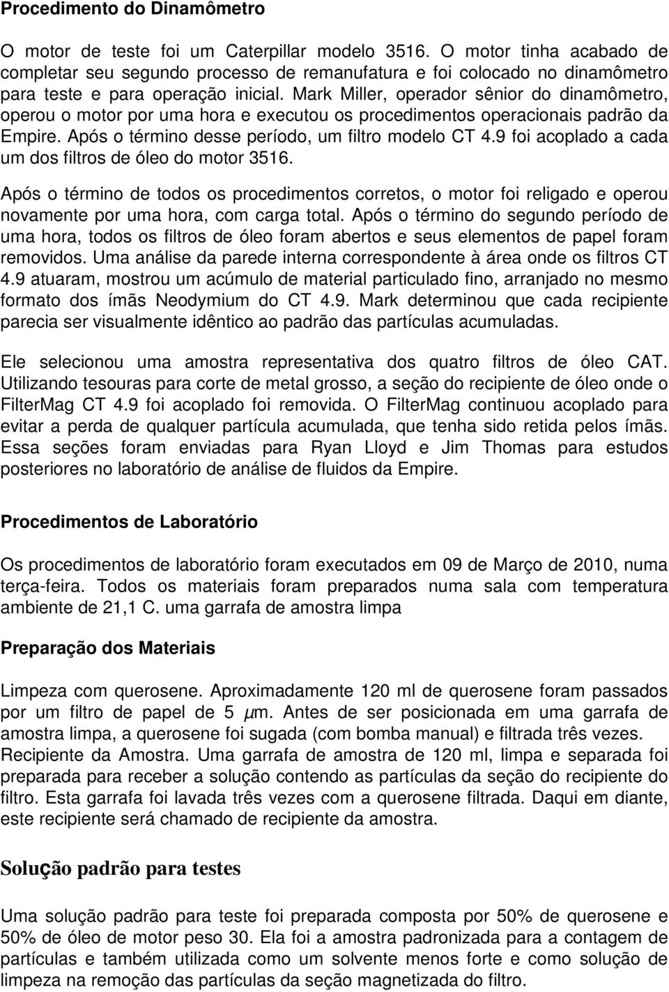 Mark Miller, operador sênior do dinamômetro, operou o motor por uma hora e executou os procedimentos operacionais padrão da Empire. Após o término desse período, um filtro modelo CT 4.