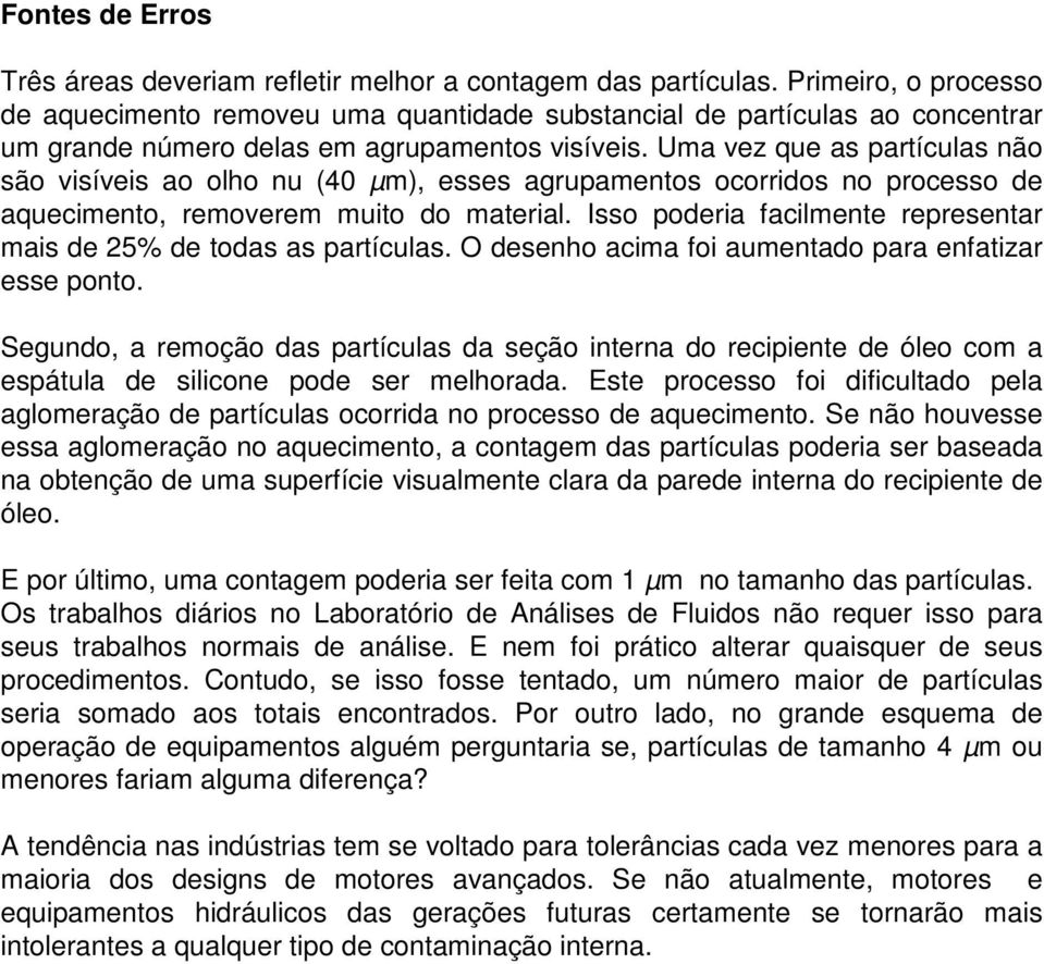 Uma vez que as partículas não são visíveis ao olho nu (40 µm), esses agrupamentos ocorridos no processo de aquecimento, removerem muito do material.