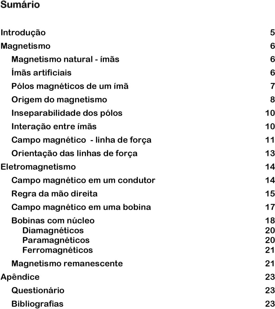 força 13 Eletromagnetismo 14 Campo magnético em um condutor 14 Regra da mão direita 15 Campo magnético em uma bobina 17 Bobinas