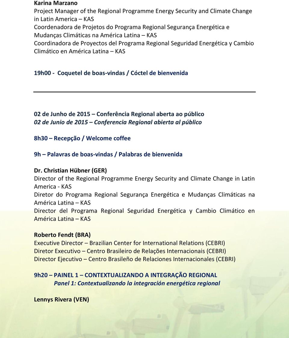 Regional aberta ao público 02 de Junio de 2015 Conferencia Regional abierta al público 8h30 Recepção / Welcome coffee 9h Palavras de boas-vindas / Palabras de bienvenida Dr.