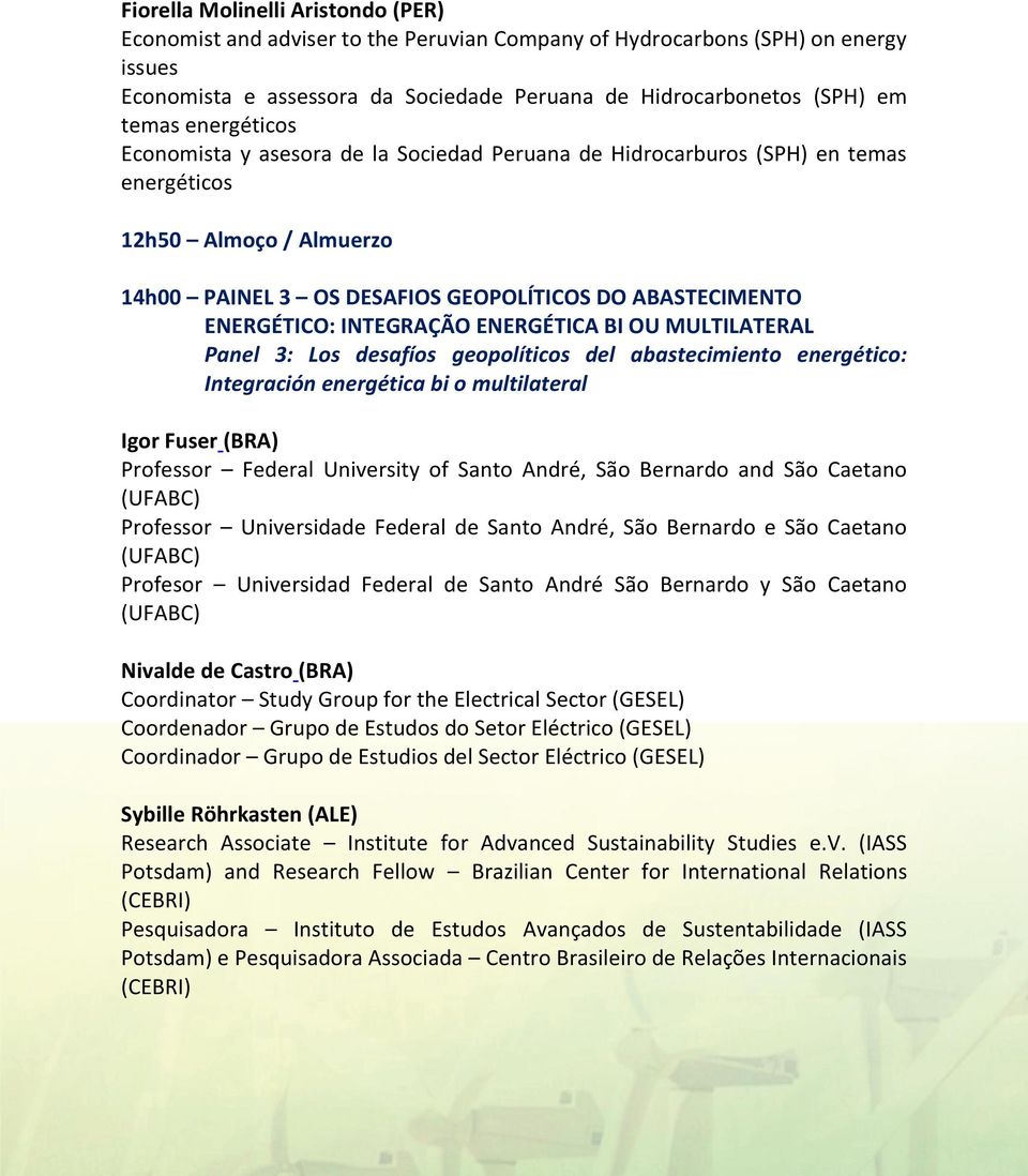 INTEGRAÇÃO ENERGÉTICA BI OU MULTILATERAL Panel 3: Los desafíos geopolíticos del abastecimiento energético: Integración energética bi o multilateral Igor Fuser (BRA) Professor Federal University of