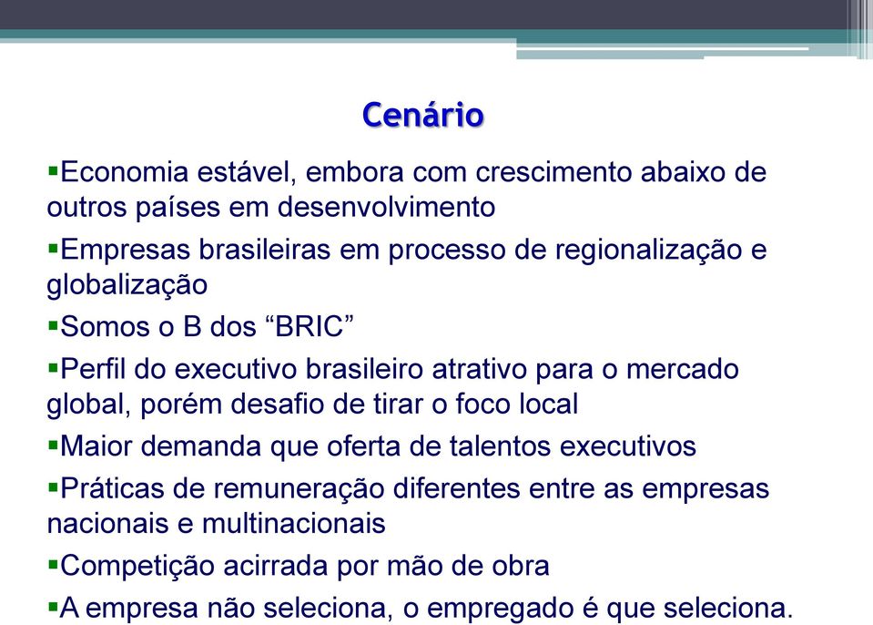 porém desafio de tirar o foco local Maior demanda que oferta de talentos executivos Práticas de remuneração diferentes