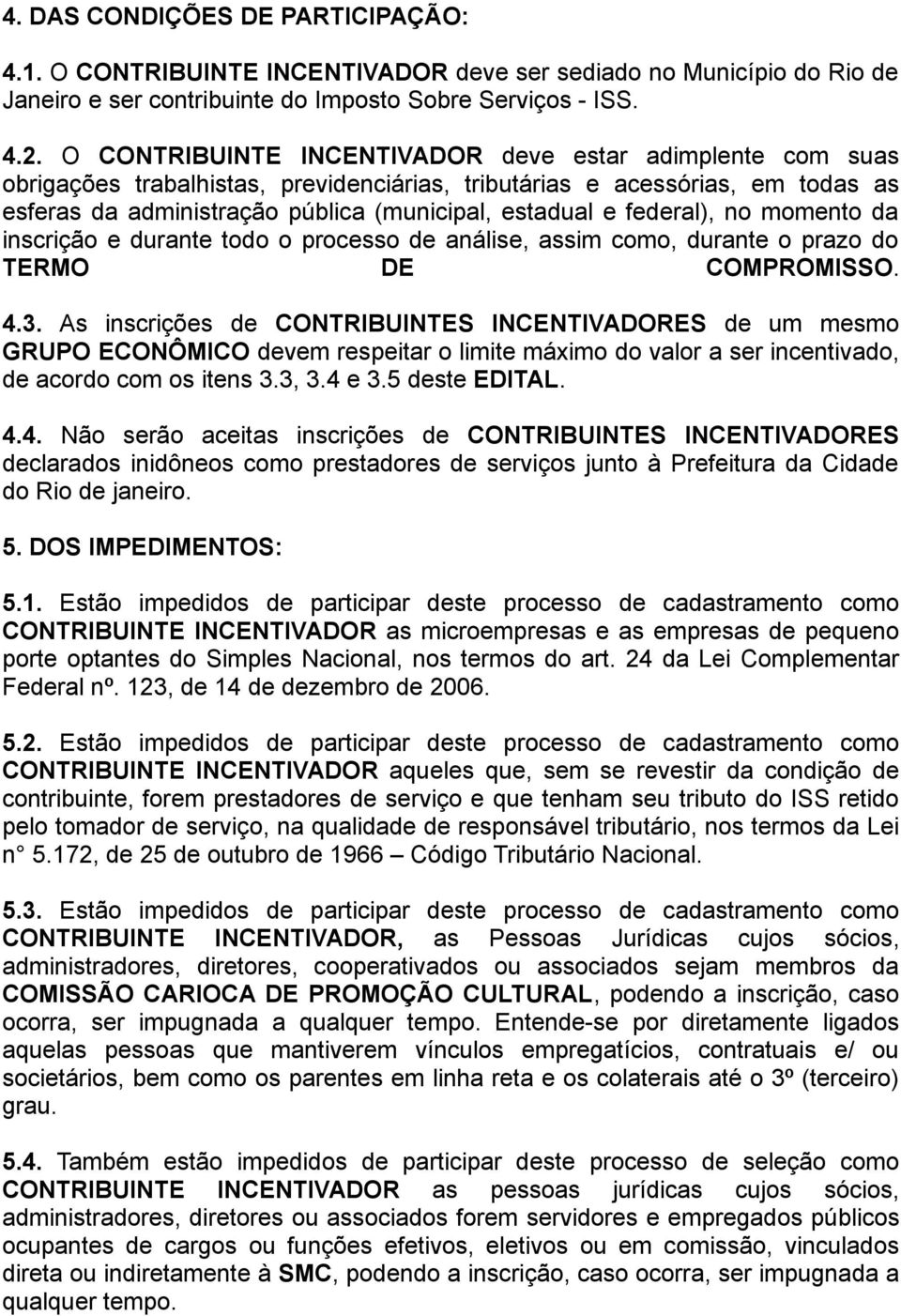 federal), no momento da inscrição e durante todo o processo de análise, assim como, durante o prazo do TERMO DE COMPROMISSO. 4.3.