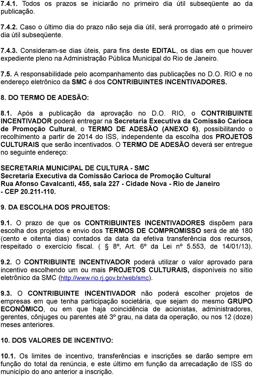 A responsabilidade pelo acompanhamento das publicações no D.O. RIO e no endereço eletrônico da SMC é dos CONTRIBUINTES INCENTIVADORES. 8. DO TERMO DE ADESÃO: 8.1. Após a publicação da aprovação no D.