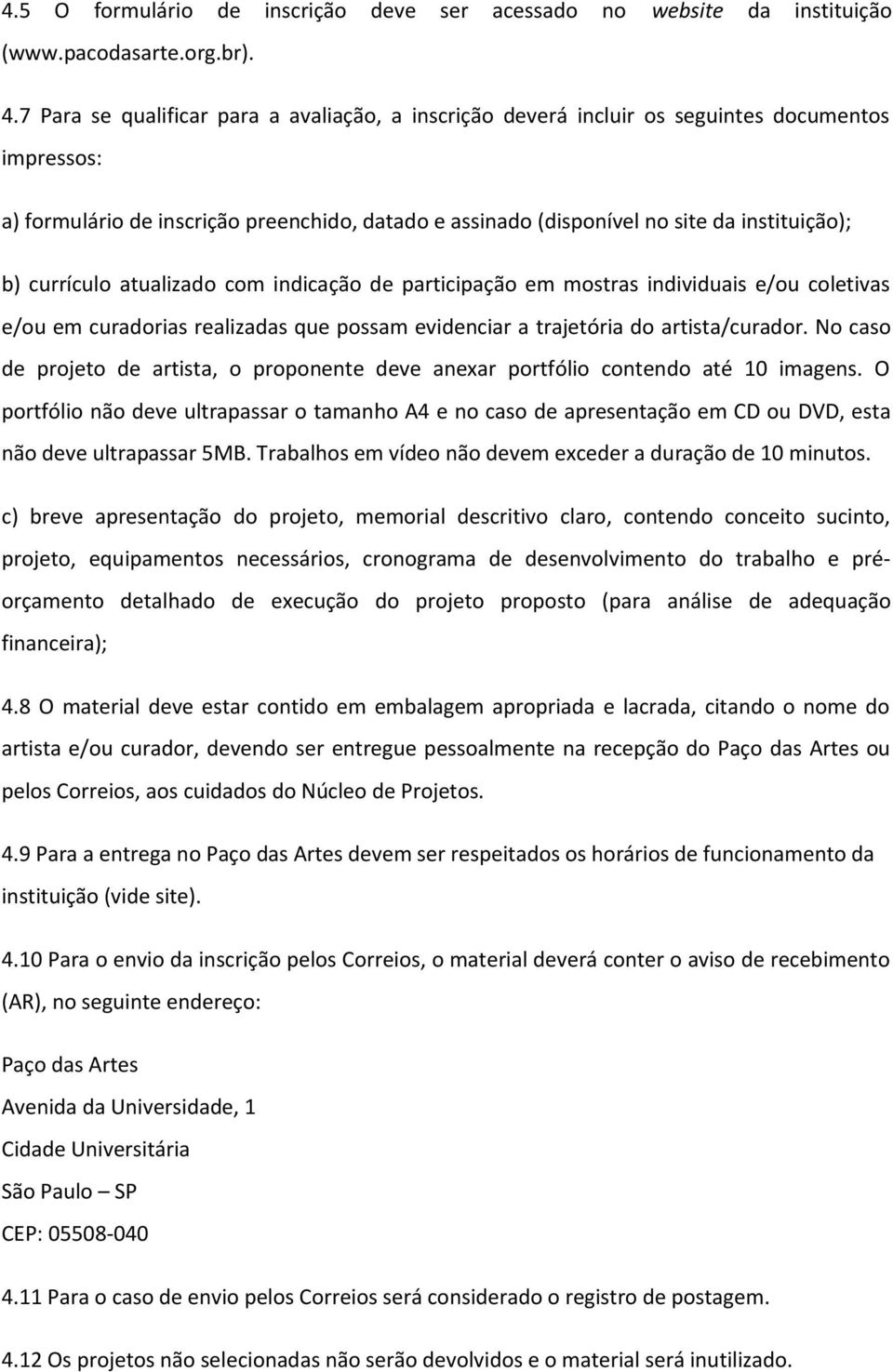 currículo atualizado com indicação de participação em mostras individuais e/ou coletivas e/ou em curadorias realizadas que possam evidenciar a trajetória do artista/curador.