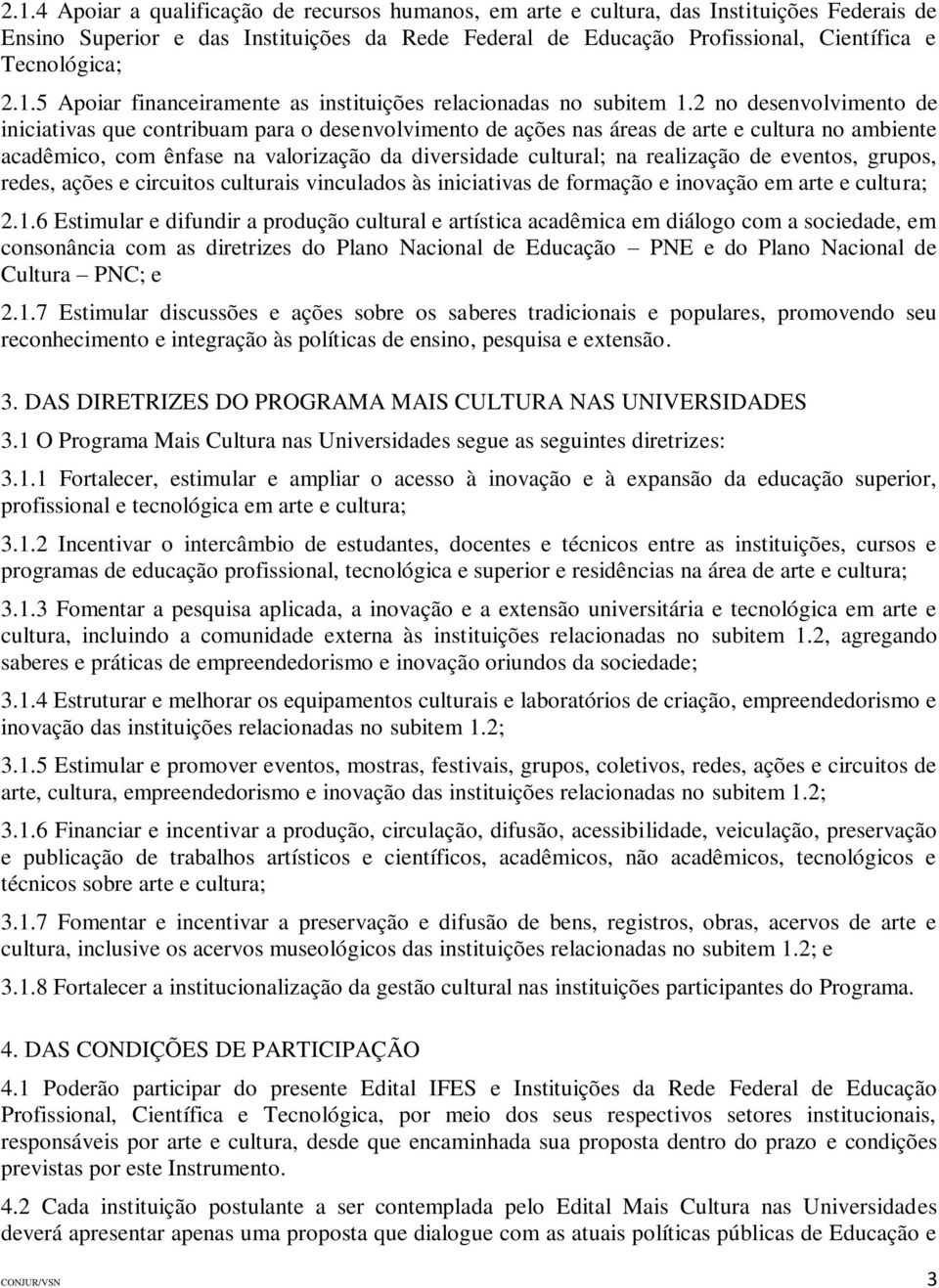 2 no desenvolvimento de iniciativas que contribuam para o desenvolvimento de ações nas áreas de arte e cultura no ambiente acadêmico, com ênfase na valorização da diversidade cultural; na realização