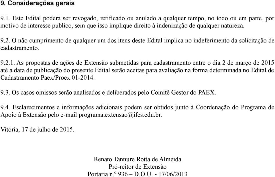 O não cumprimento de qualquer um dos itens deste Edital implica no indeferimento da solicitação de cadastramento. 9.2.1.