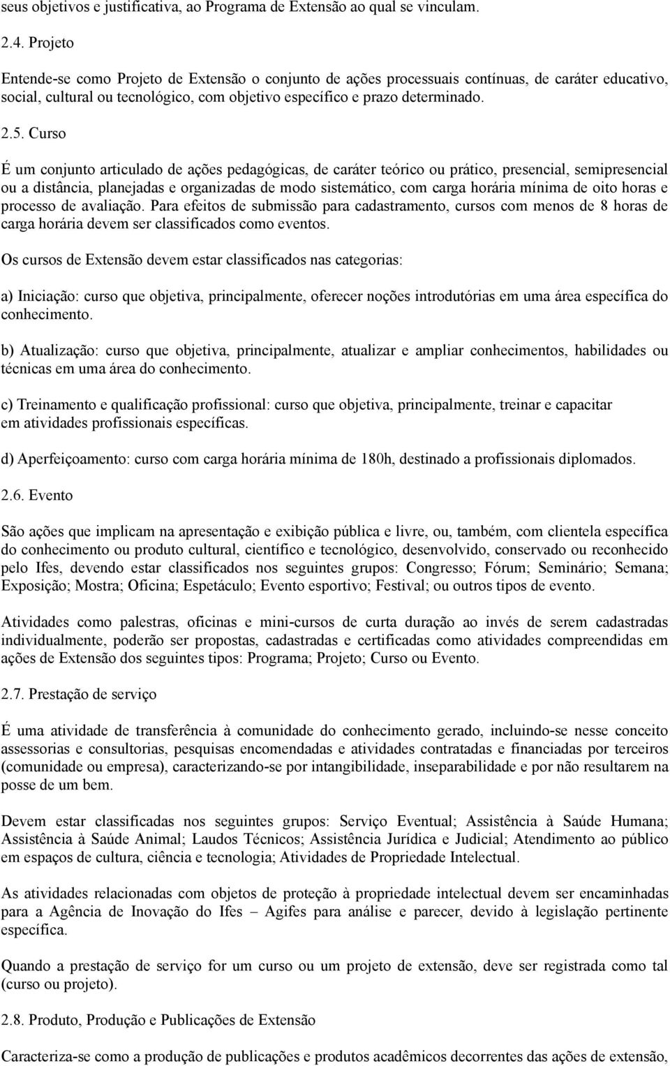 Curso É um conjunto articulado de ações pedagógicas, de caráter teórico ou prático, presencial, semipresencial ou a distância, planejadas e organizadas de modo sistemático, com carga horária mínima