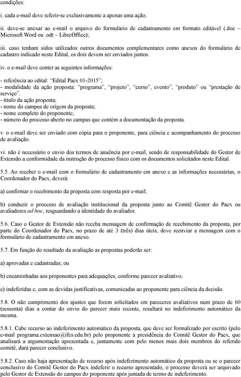 o e-mail deve conter as seguintes informações: - referência ao edital: Edital Paex 01-2015 ; - modalidade da ação proposta: programa, projeto, curso, evento, produto ou prestação de serviço.