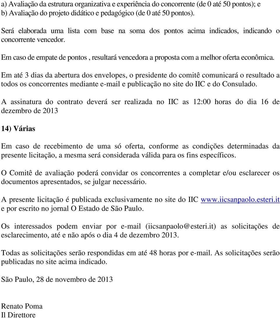 Em até 3 dias da abertura dos envelopes, o presidente do comitê comunicará o resultado a todos os concorrentes mediante e-mail e publicação no site do IIC e do Consulado.