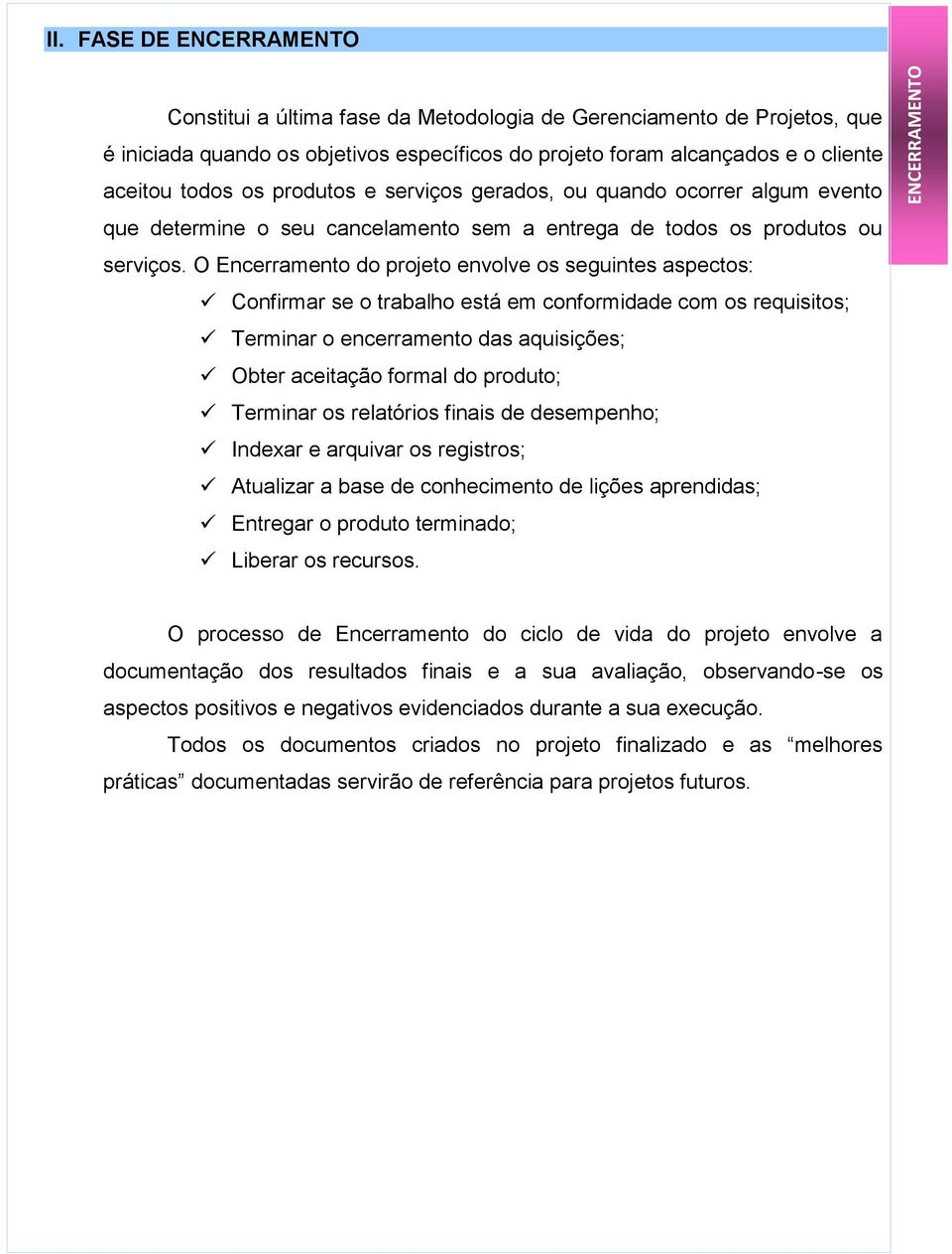 O Encerramento do projeto envolve os seguintes aspectos: Confirmar se o trabalho está em conformidade com os requisitos; Terminar o encerramento das aquisições; Obter aceitação formal do produto;